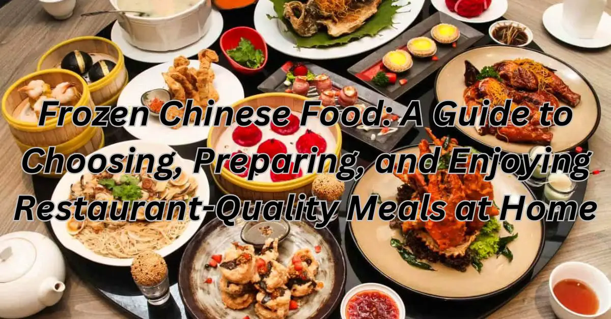 Frozen Chinese Food: A Guide to Choosing, Preparing, and Enjoying Restaurant-Quality Meals at Home