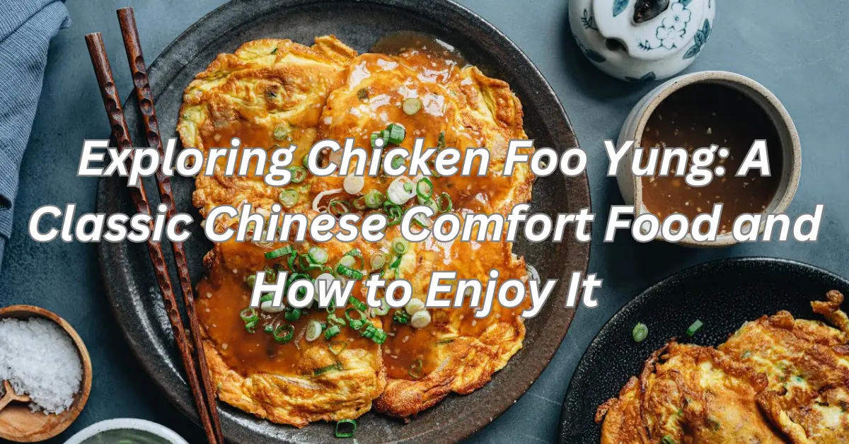 Exploring Chicken Foo Yung: A Classic Chinese Comfort Food and How to Enjoy It