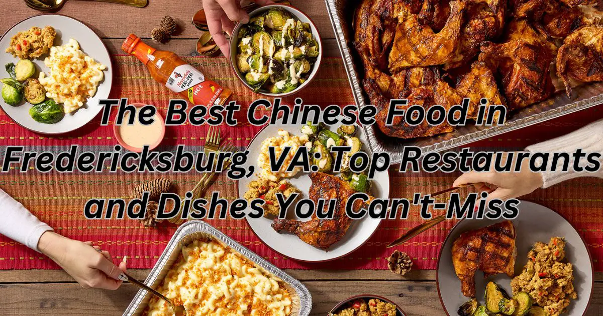 The Best Chinese Food in Fredericksburg, VA: Top Restaurants and Dishes You Can't-Miss