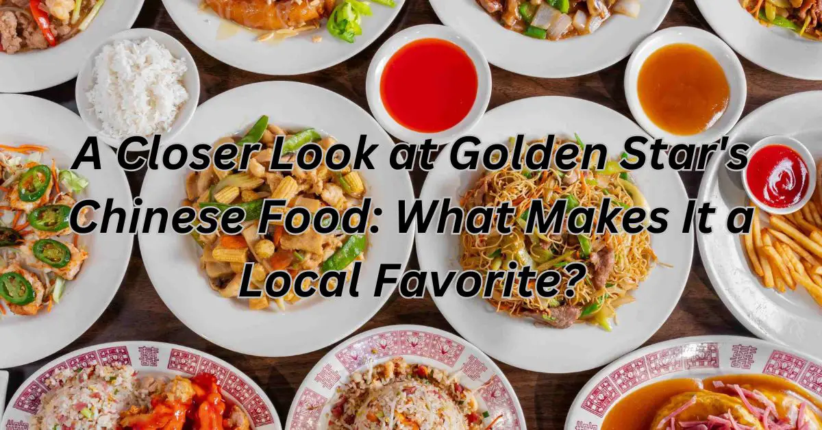 A Closer Look at Golden Star's Chinese Food: What Makes It a Local Favorite?