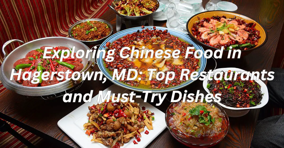 Exploring Chinese Food in Hagerstown, MD: Top Restaurants and Must-Try Dishes