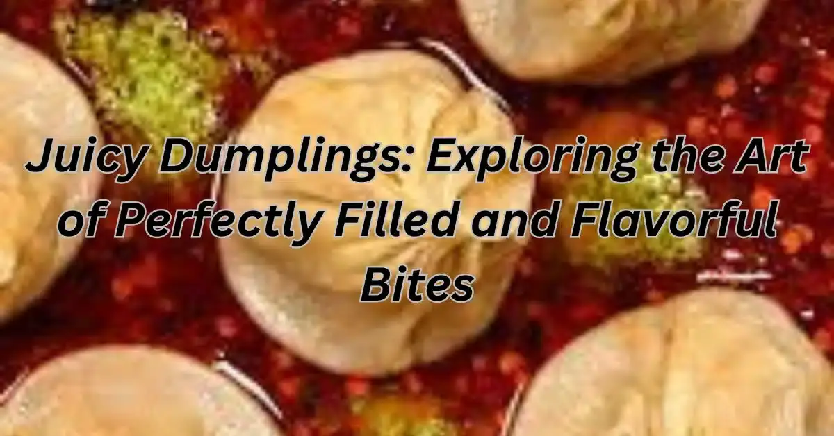 Juicy Dumplings: Exploring the Art of Perfectly Filled and Flavorful Bites