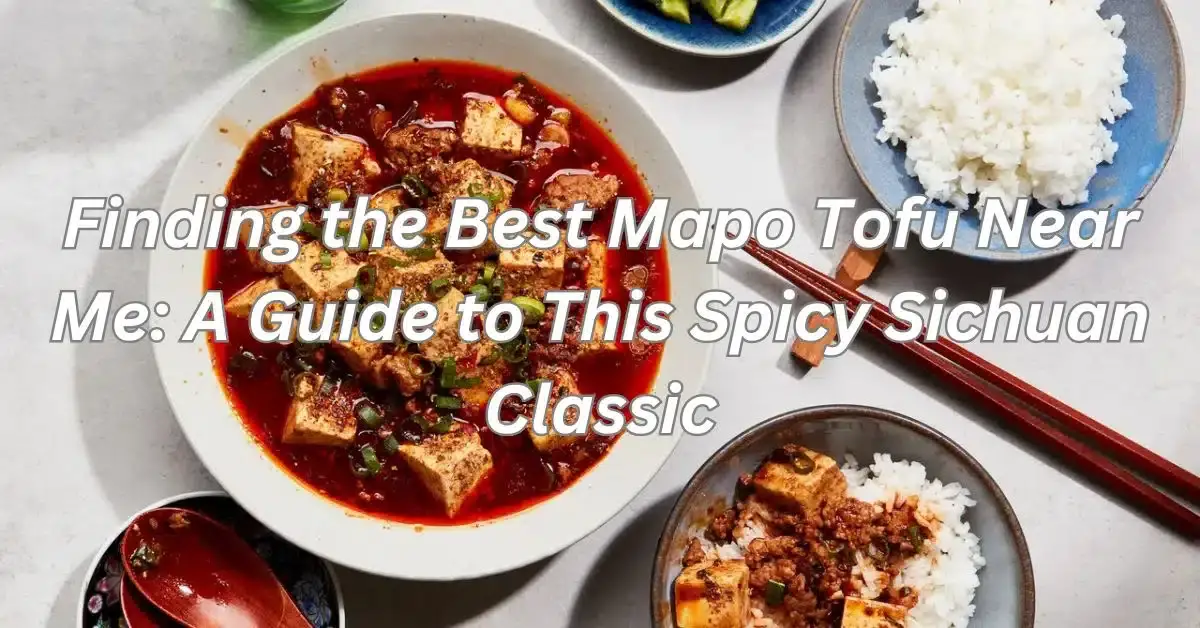 Finding the Best Mapo Tofu Near Me: A Guide to This Spicy Sichuan Classic