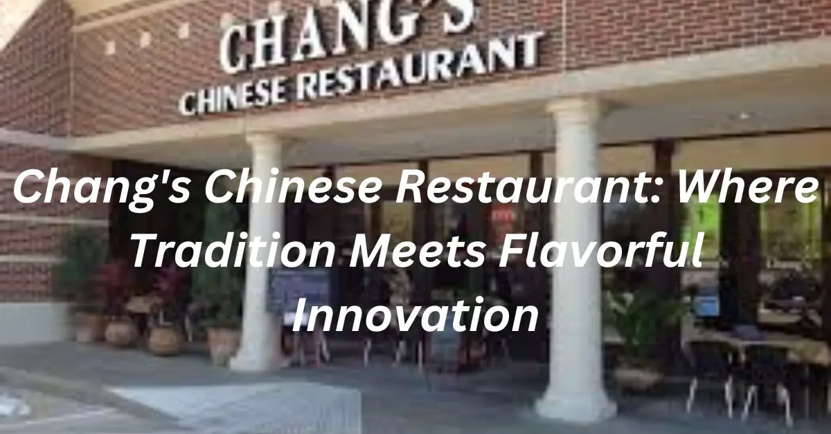 Chang's Chinese Restaurant: Where Tradition Meets Flavorful Innovation