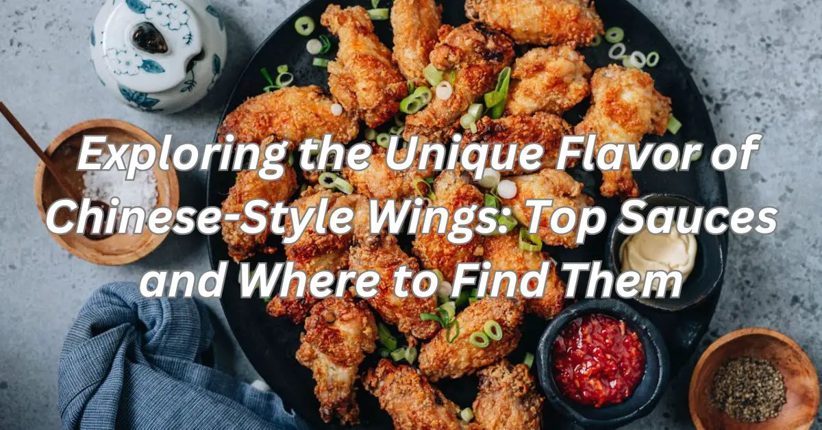 Exploring the Unique Flavor of Chinese-Style Wings: Top Sauces and Where to Find Them