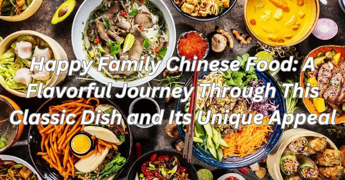 Happy Family Chinese Food: A Flavorful Journey Through This Classic Dish and Its Unique Appeal