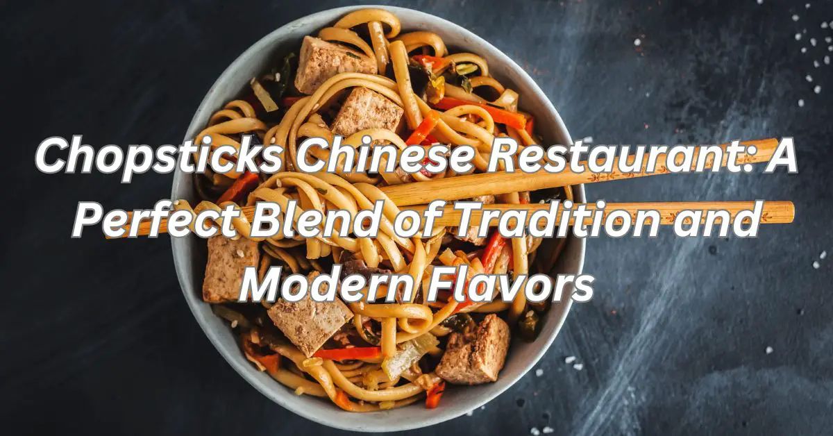 Chopsticks Chinese Restaurant: A Perfect Blend of Tradition and Modern Flavors